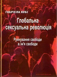 Глобальна сексуальна революція: руйнування свободи в ім&rsquo;я свободи 1031161766 фото