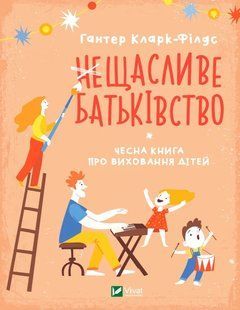 неЩасливе батьківство. Чесна книга про виховання дітей 10311014103 фото