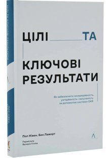 Цілі та ключові результати. Як забезпечити зосередженість, узгодженість і залученість за допомогою системи OKR 10311034864 фото