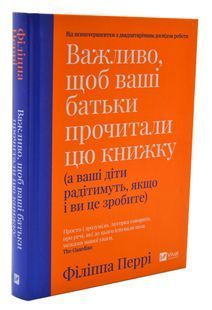 Важливо, щоб ваші батьки прочитали цю книжку (а ваші діти радітимуть, якщо і ви це зробите) 10311004082 фото