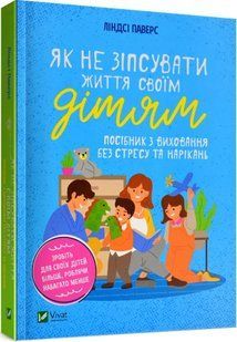 Як не зіпсувати життя своїм дітям. Посібник з виховання без стресу та нарікань 10311016469 фото